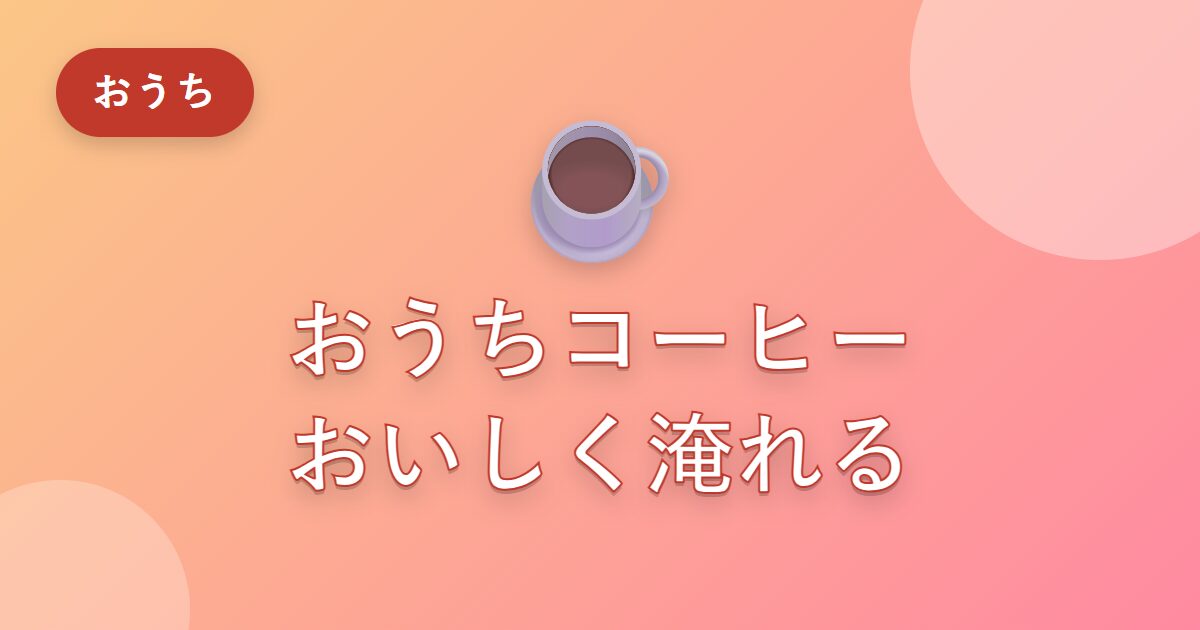 おうちで飲むコーヒーが、ちょっとの工夫で格段においしくなった話