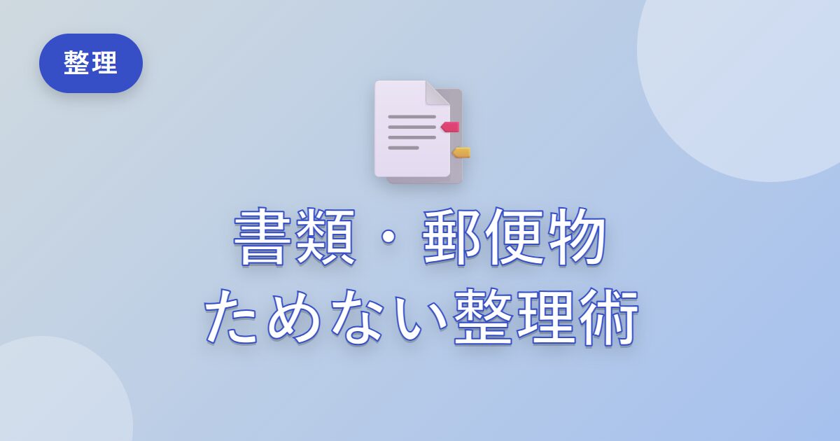 書類や郵便物がすぐ山になる私が、ためない整理術を身につけた話