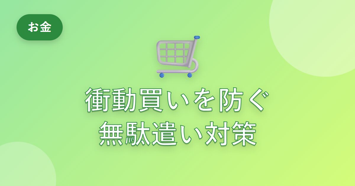 つい衝動買いしてしまう私が、無駄遣いを減らせるようになった工夫