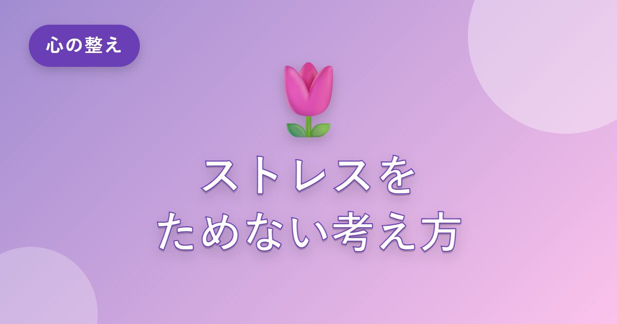 ささいなことで気に病んでいた私が、ストレスをためにくくなった考え方