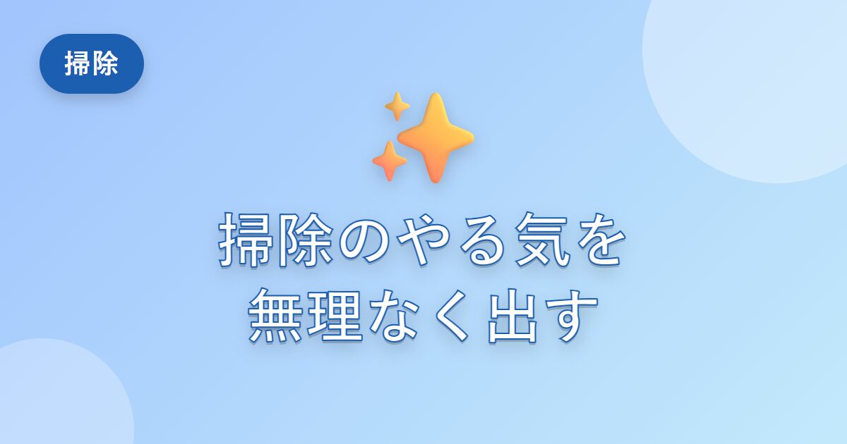 掃除のやる気が出なかった私が、無理なく動けるようになった考え方