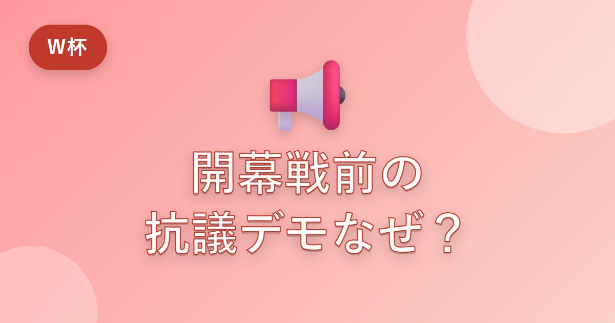 ワールドカップ開幕戦のデモはなぜ起きた？スタジアム前の抗議の理由をわかりやすく解説