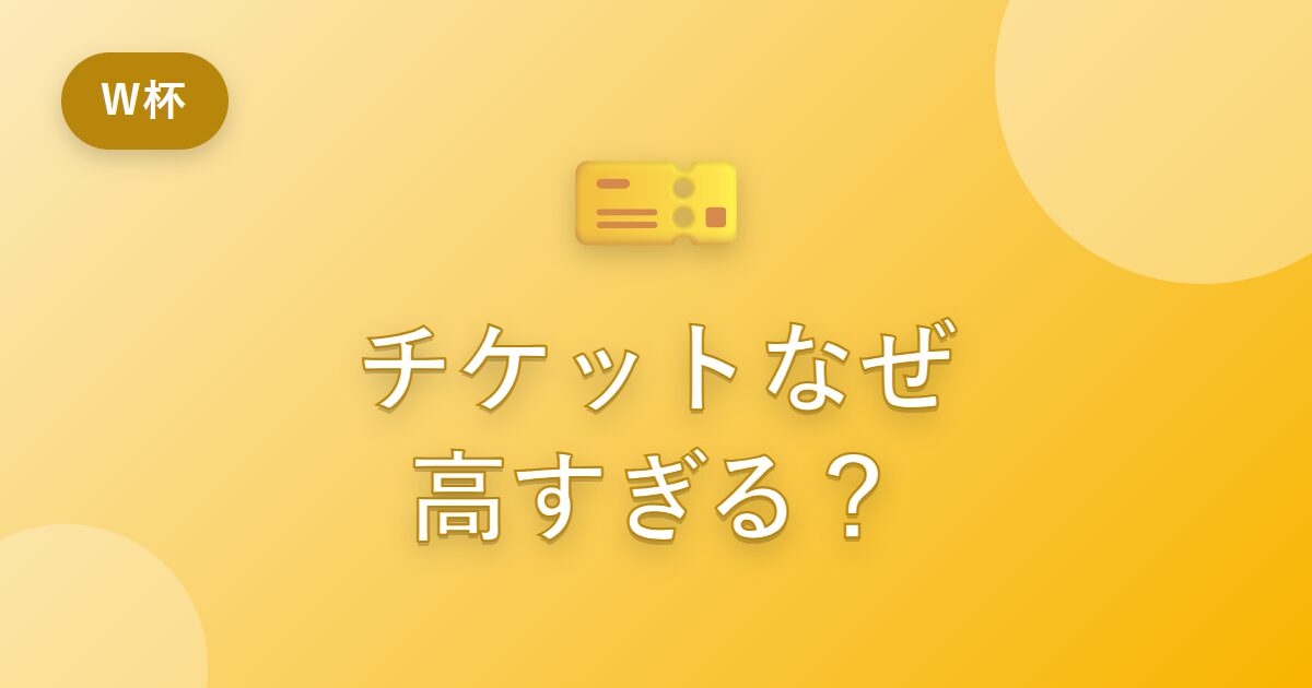 ワールドカップ2026のチケットはなぜ高すぎる？値段の仕組みと批判の理由をわかりやすく解説