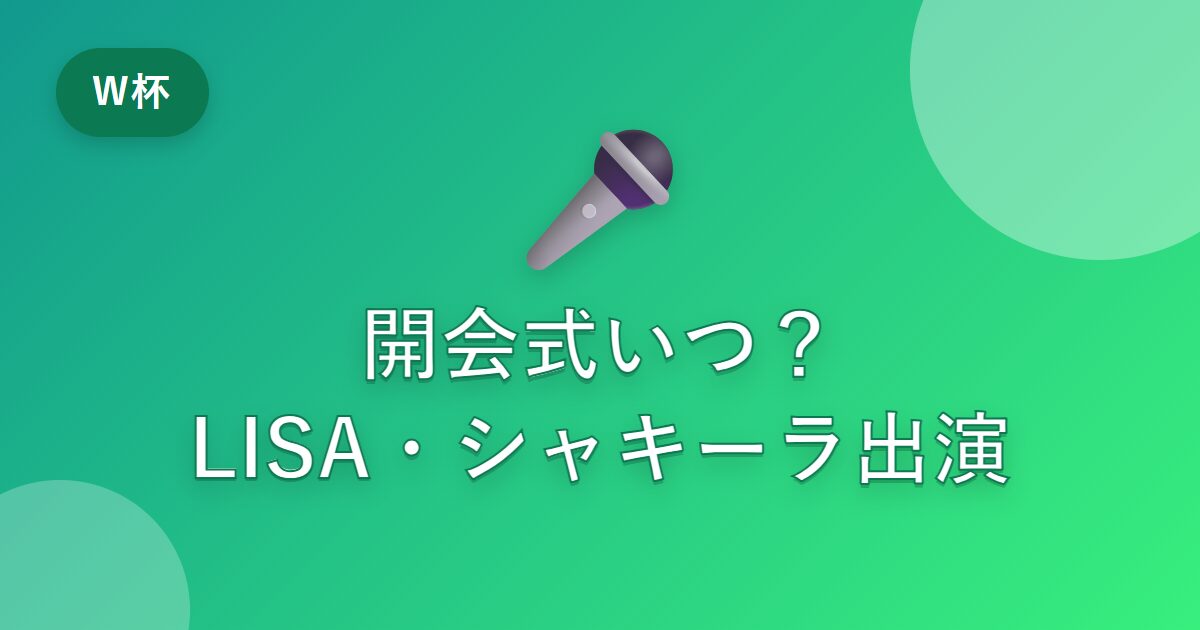 ワールドカップ開会式はいつ・何時から？LISA・シャキーラら出演者と日本時間をわかりやすく解説