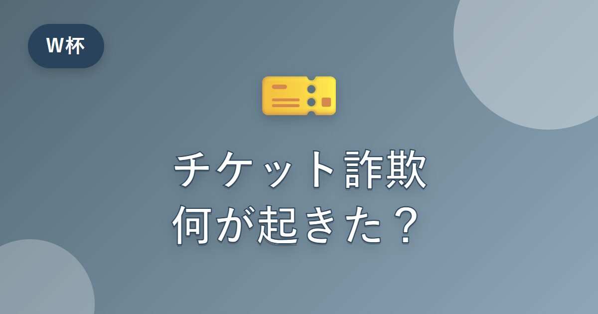 ワールドカップのチケット詐欺とは何が起きた？開幕直前に報じられた疑惑をわかりやすく解説