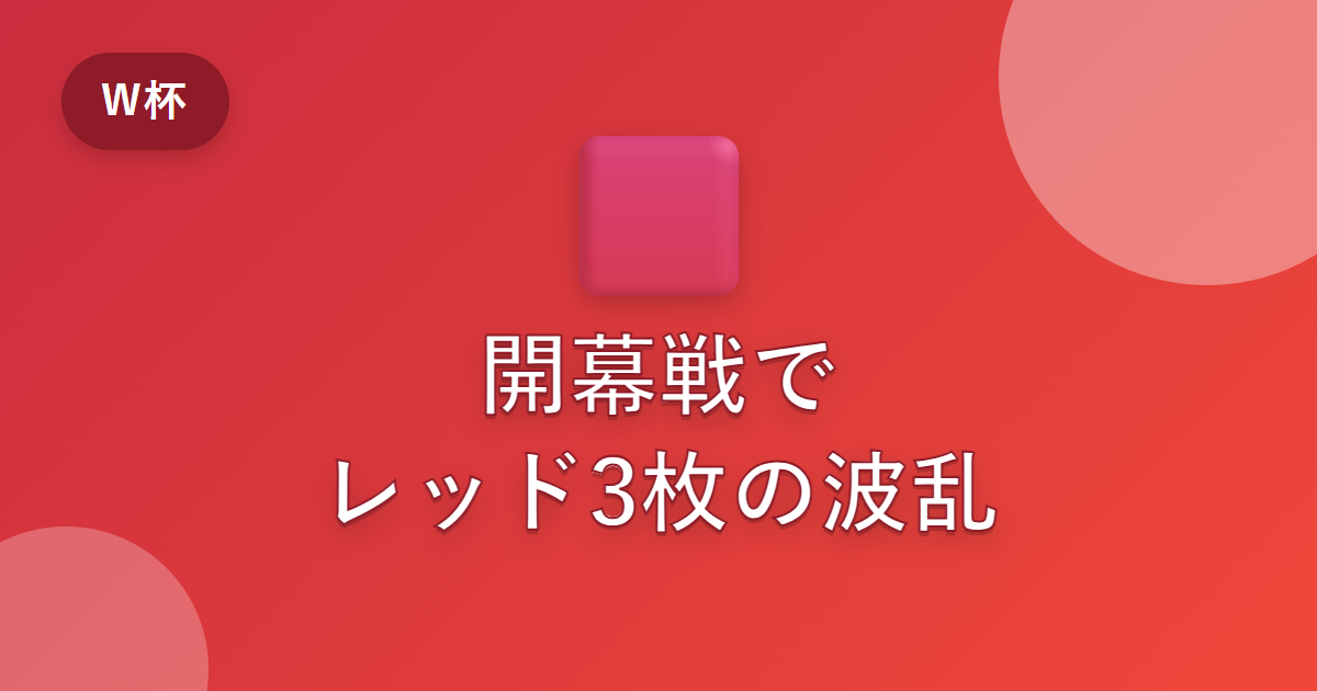 ワールドカップ開幕戦でレッドカード3枚の波乱！VAR判定の物議をわかりやすく解説