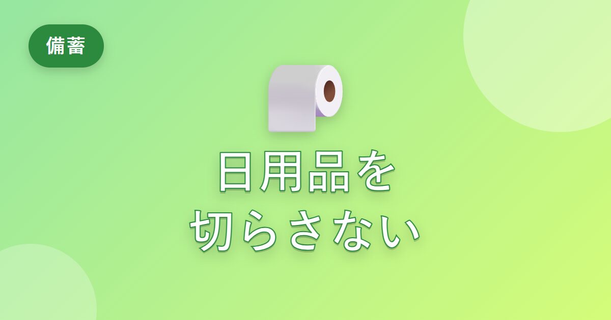 トイレットペーパーをよく切らしていた私が、日用品の備蓄を切らさなくなった工夫